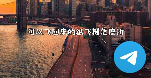 可以飞回來的纸飞機怎麼折