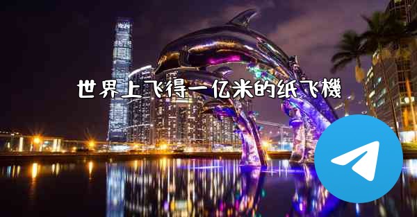 世界上飞得一亿米的纸飞機