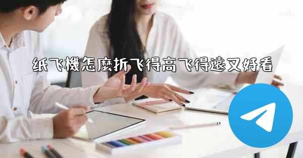 纸飞機怎麼折飞得高飞得遠又好看