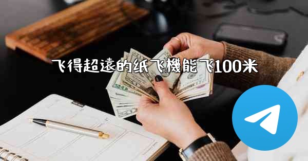 飞得超遠的纸飞機能飞100米