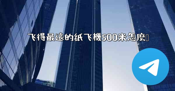 飞得最遠的纸飞機500米怎麼叠