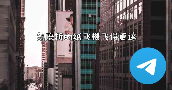 怎麼折的纸飞機飞得更遠