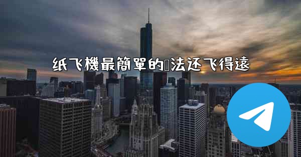 纸飞機最簡單的叠法还飞得遠