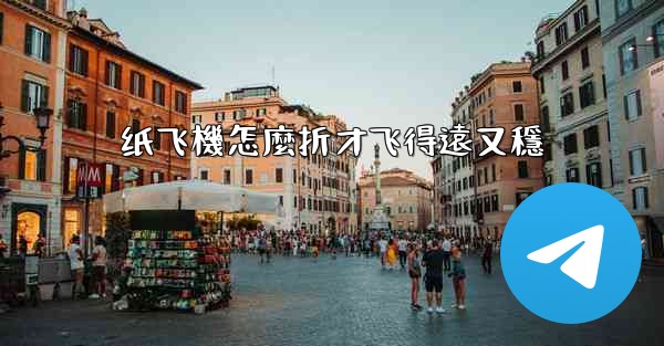 纸飞機怎麼折才飞得遠又穩