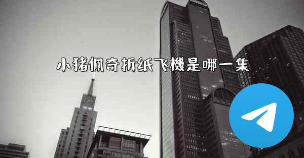 小猪佩奇折纸飞機是哪一集