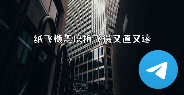 纸飞機怎麼折飞得又直又遠