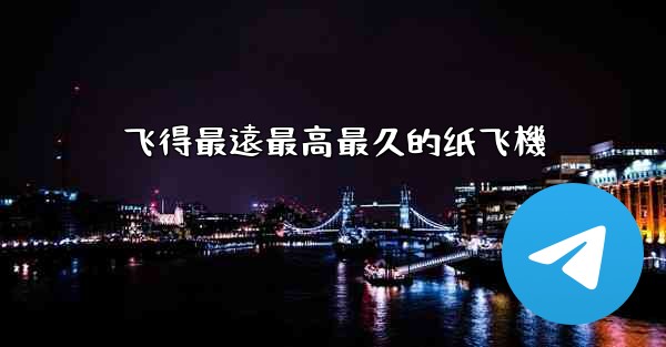 飞得最遠最高最久的纸飞機