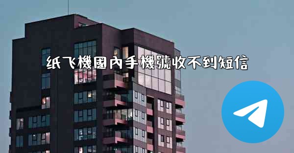 纸飞機國內手機號收不到短信