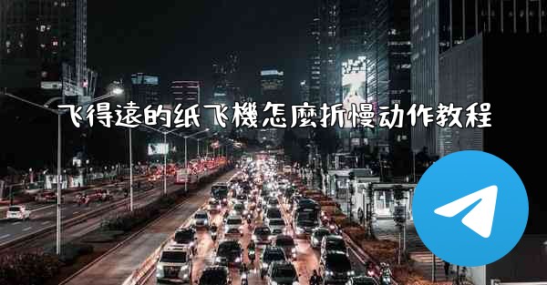飞得遠的纸飞機怎麼折慢动作教程