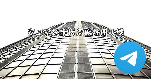 安卓繫統手機怎麼註冊飞機