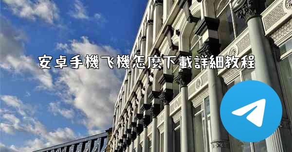 安卓手機飞機怎麼下載詳細教程