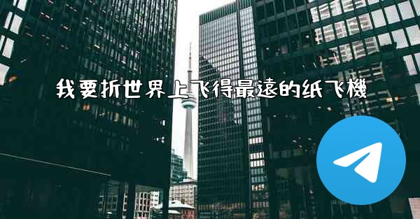 我要折世界上飞得最遠的纸飞機