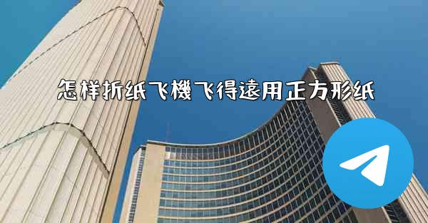 怎样折纸飞機飞得遠用正方形纸