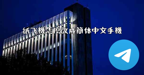<b>纸飞機怎麼改成簡体中文手機</b>