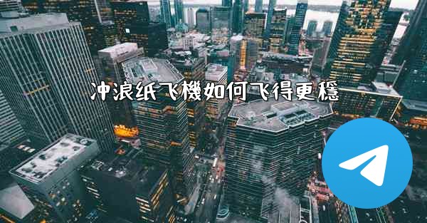 冲浪纸飞機如何飞得更穩