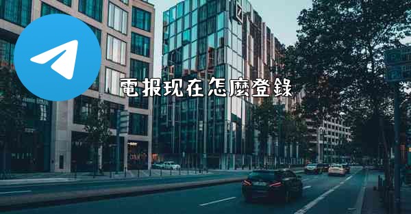 電报现在怎麼登錄