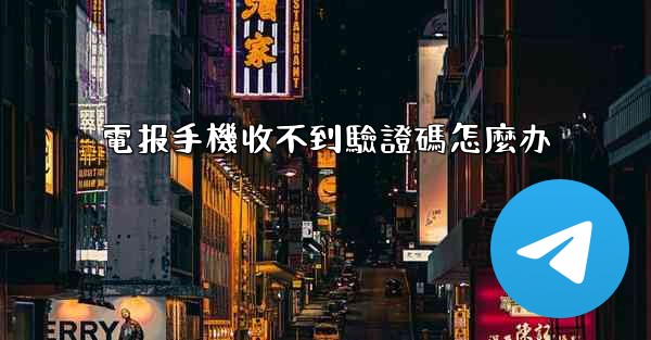 電报手機收不到驗證碼怎麼办