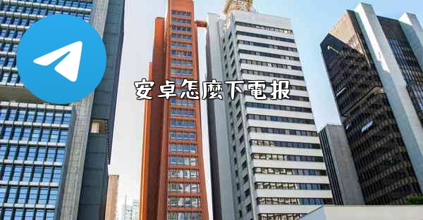 安卓怎麼下電报