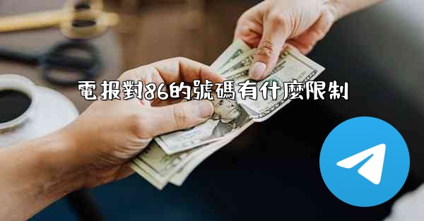 電报對86的號碼有什麼限制