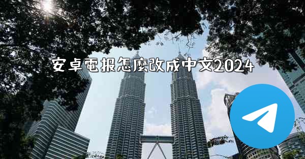 安卓電报怎麼改成中文2024