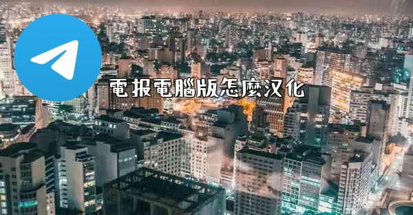 電报電腦版怎麼汉化