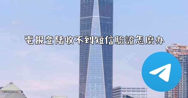 電报登陆收不到短信驗證怎麼办