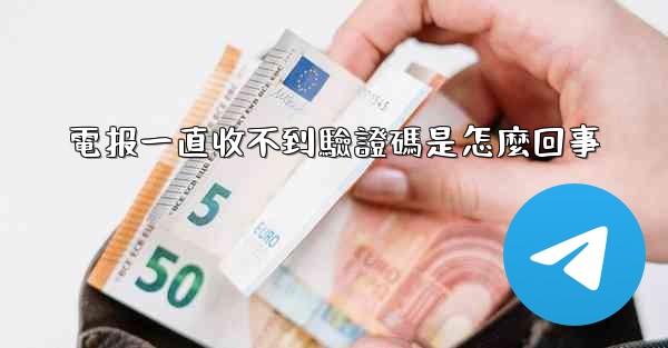電报一直收不到驗證碼是怎麼回事