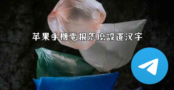 苹果手機電报怎麼設置汉字