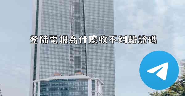 登陆電报為什麼收不到驗證碼