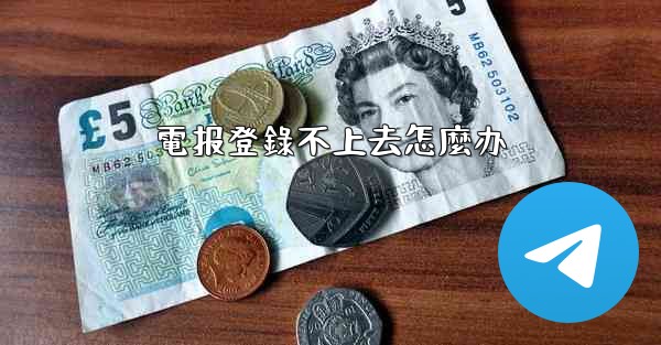 電报登錄不上去怎麼办