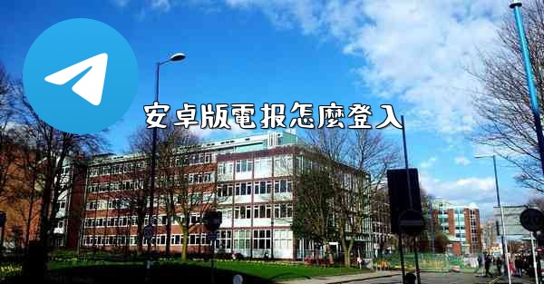 安卓版電报怎麼登入