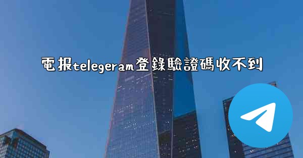 電报telegeram登錄驗證碼收不到