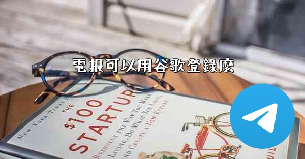 電报可以用谷歌登錄麼