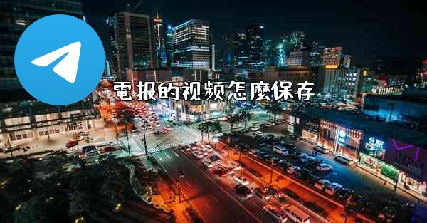 電报的视频怎麼保存