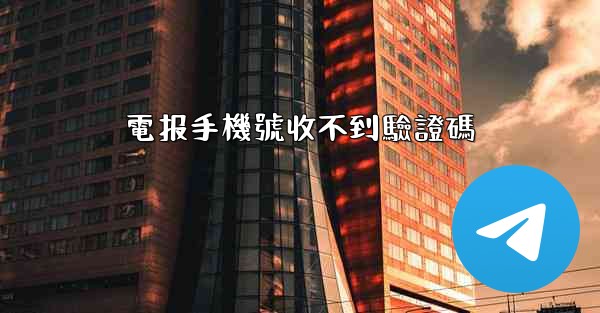 電报手機號收不到驗證碼