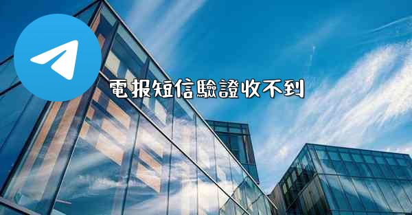 電报短信驗證收不到