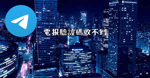電报驗證碼收不到