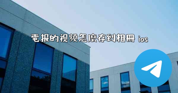 電报的视频怎麼存到相冊 ios