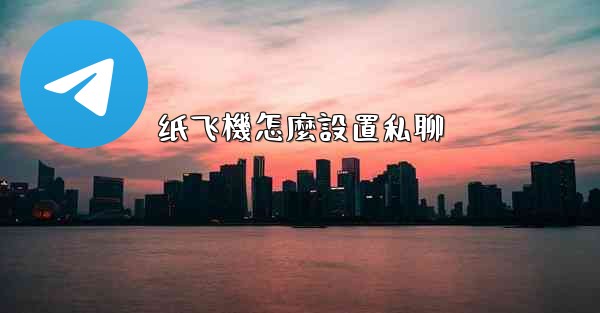 纸飞機怎麼設置私聊