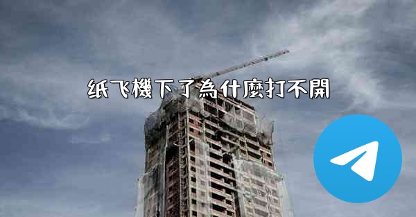 纸飞機下了為什麼打不開