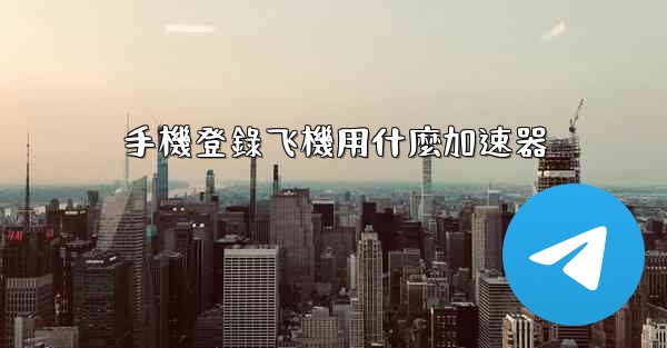 手機登錄飞機用什麼加速器