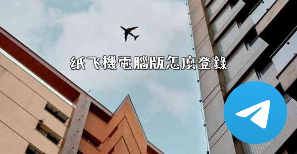 纸飞機電腦版怎麼登錄