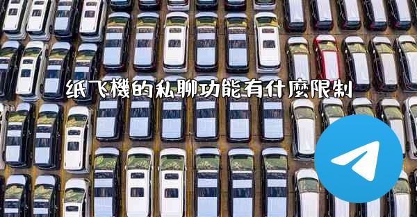 纸飞機的私聊功能有什麼限制