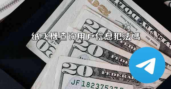 纸飞機查询用戶信息犯法嗎