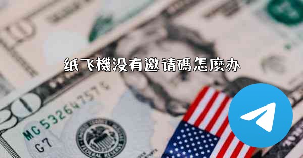 纸飞機没有邀请碼怎麼办