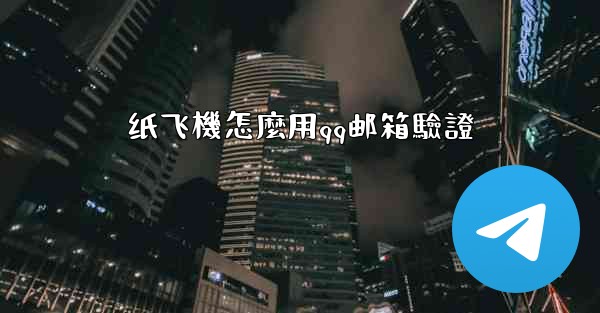 纸飞機怎麼用qq邮箱驗證