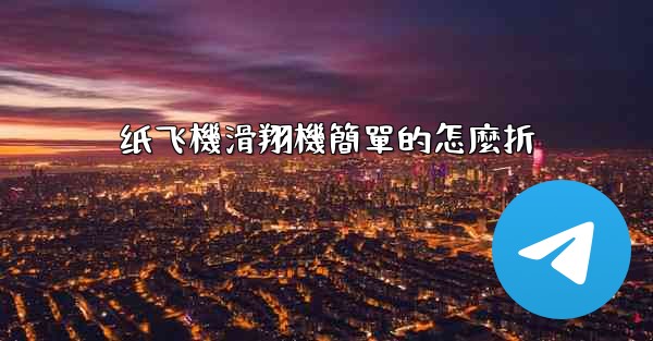 纸飞機滑翔機簡單的怎麼折