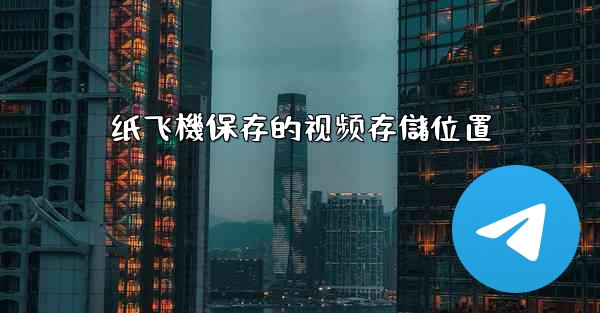 纸飞機保存的视频存儲位置