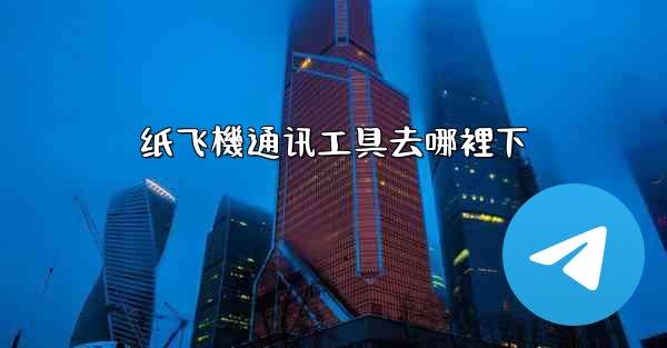 纸飞機通讯工具去哪裡下