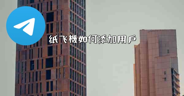 纸飞機如何添加用戶